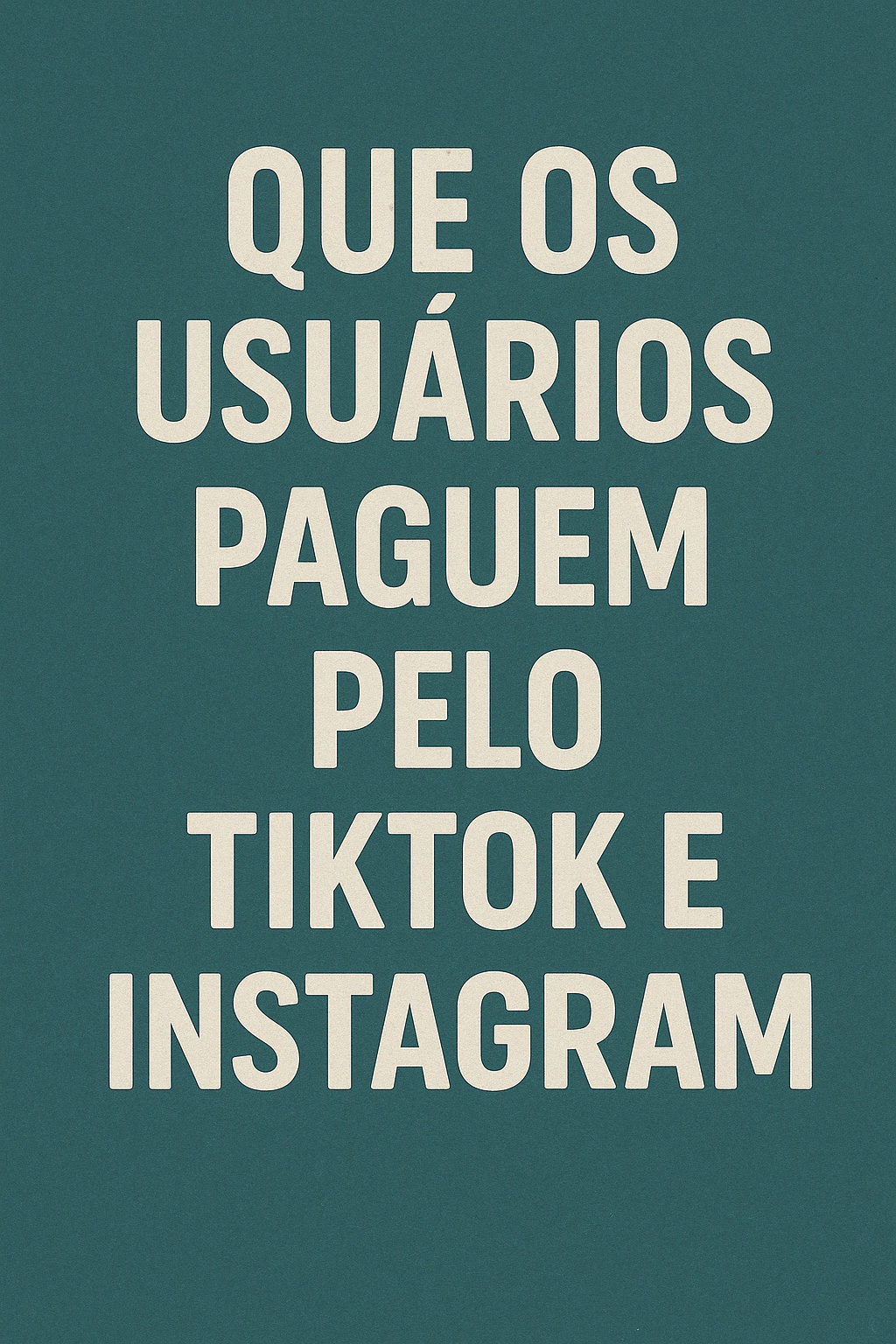 Imagem com fundo verde-azulado e textura leve. No centro, a frase em letras maiúsculas: “QUE OS USUÁRIOS PAGUEM PELO TIKTOK E INSTAGRAM”. Design limpo e impactante, sem elementos gráficos adicionais, reforçando a crítica ao modelo gratuito das redes sociais